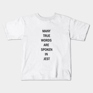 Many True Words Are Spoken In Jest Kids T-Shirt